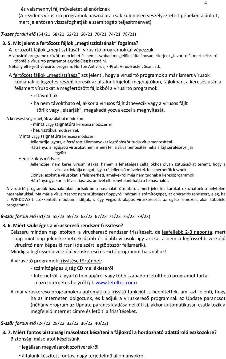 A vírusirtó programok között nem lehet és nem is szabad megjelölni általánosan elterjedt favoritot, mert célszerű többféle vírusirtó programot egyidejűleg használni.