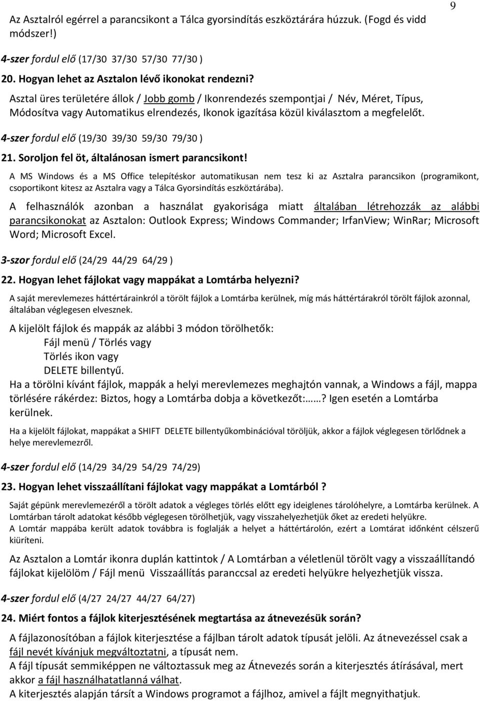 Asztal üres területére állok / Jobb gomb / Ikonrendezés szempontjai / Név, Méret, Típus, Módosítva vagy Automatikus elrendezés, Ikonok igazítása közül kiválasztom a megfelelőt.