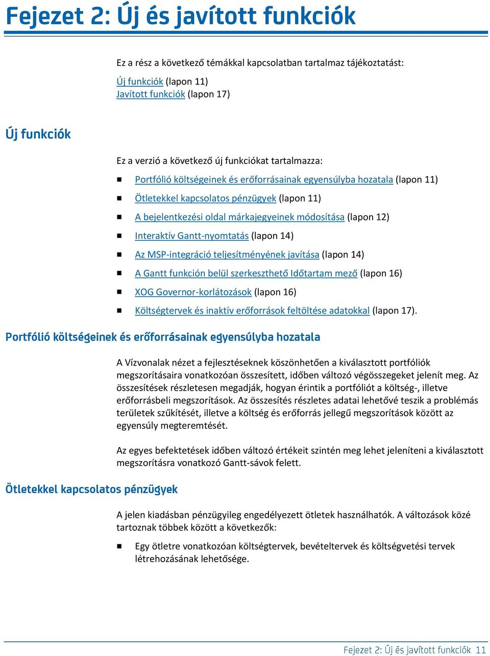 12) Interaktív Gantt-nyomtatás (lapon 14) Az MSP-integráció teljesítményének javítása (lapon 14) A Gantt funkción belül szerkeszthető Időtartam mező (lapon 16) XOG Governor-korlátozások (lapon 16)