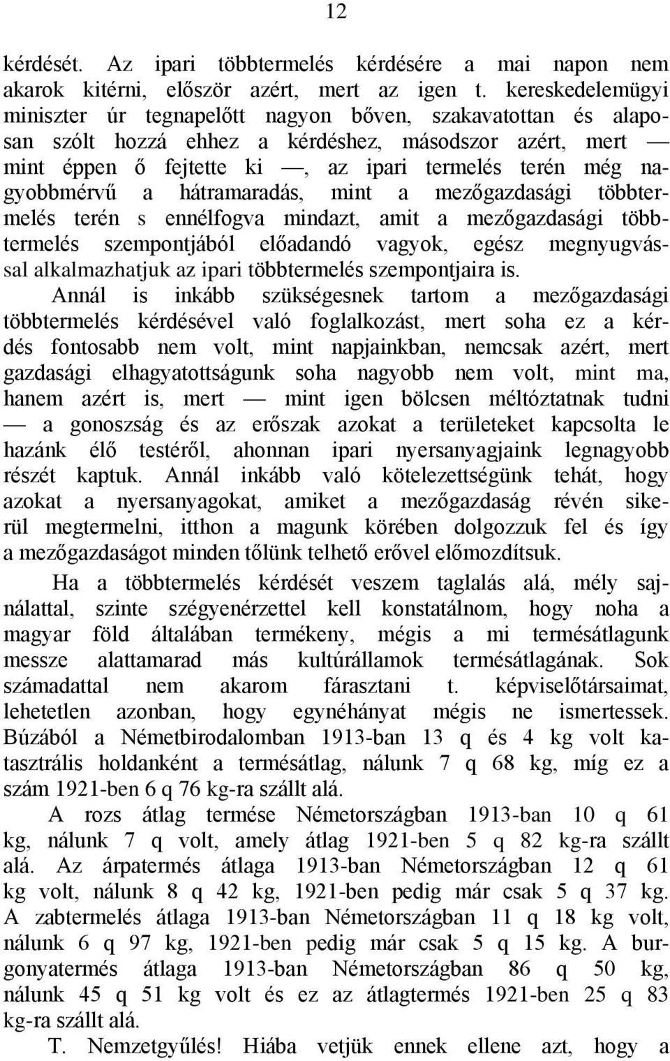 nagyobbmérvű a hátramaradás, mint a mezőgazdasági többtermelés terén s ennélfogva mindazt, amit a mezőgazdasági többtermelés szempontjából előadandó vagyok, egész megnyugvással alkalmazhatjuk az