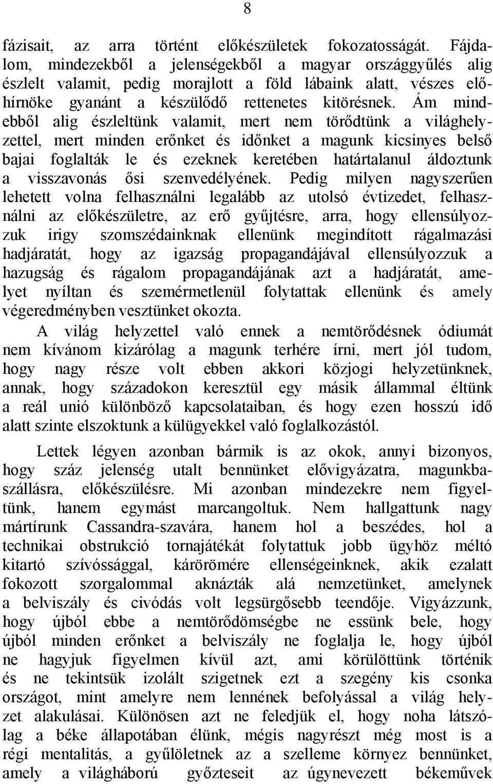 Ám mindebből alig észleltünk valamit, mert nem törődtünk a világhelyzettel, mert minden erőnket és időnket a magunk kicsinyes belső bajai foglalták le és ezeknek keretében határtalanul áldoztunk a