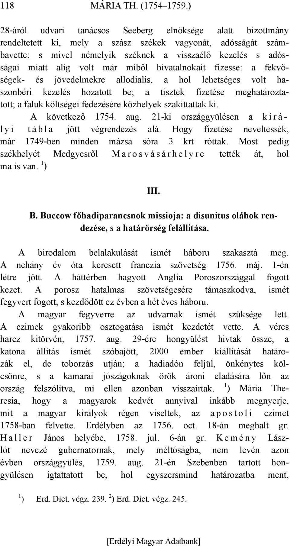 volt már miből hivatalnokait fizesse: a fekvőségek- és jövedelmekre allodialis, a hol lehetséges volt haszonbéri kezelés hozatott be; a tisztek fizetése meghatároztatott; a faluk költségei fedezésére