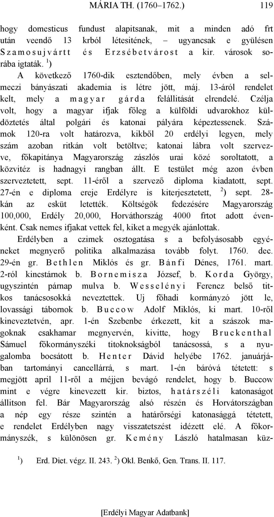 Czélja volt, hogy a magyar ifjak főleg a külföldi udvarokhoz küldöztetés által polgári és katonai pályára képeztessenek.