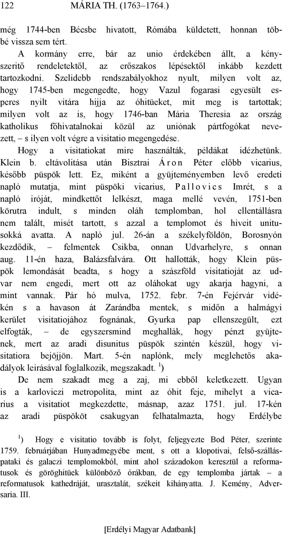 Szelidebb rendszabályokhoz nyult, milyen volt az, hogy 1745-ben megengedte, hogy Vazul fogarasi egyesült esperes nyilt vitára hijja az óhitüeket, mit meg is tartottak; milyen volt az is, hogy