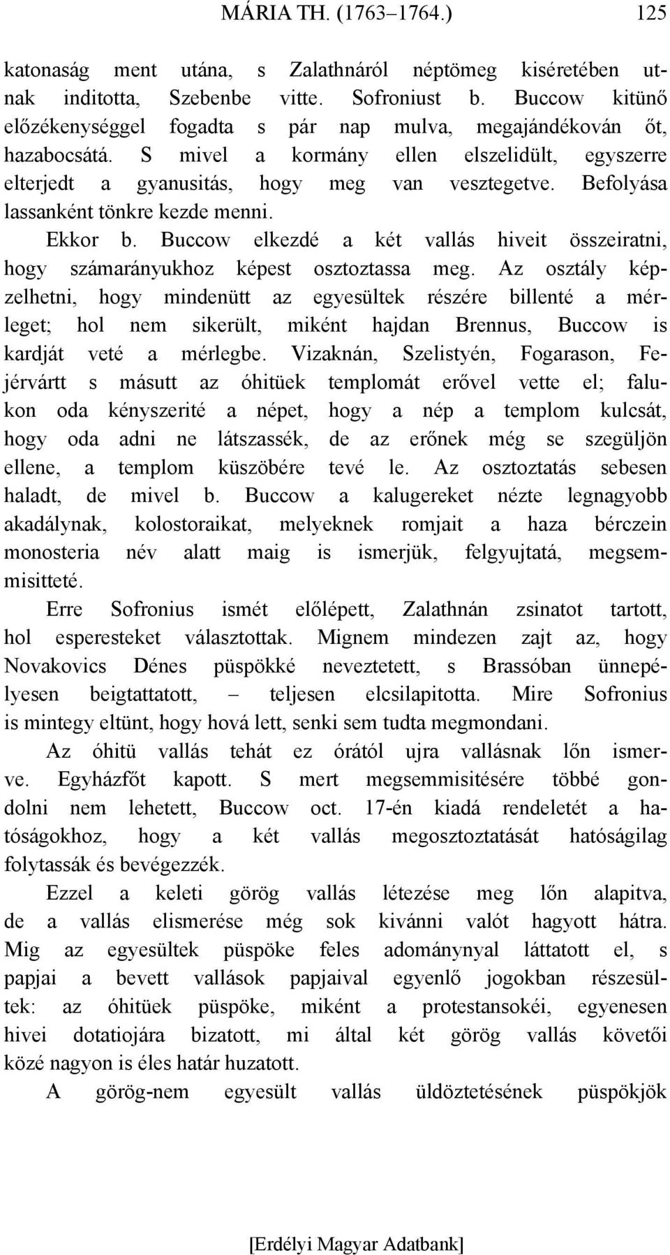 Befolyása lassanként tönkre kezde menni. Ekkor b. Buccow elkezdé a két vallás hiveit összeiratni, hogy számarányukhoz képest osztoztassa meg.