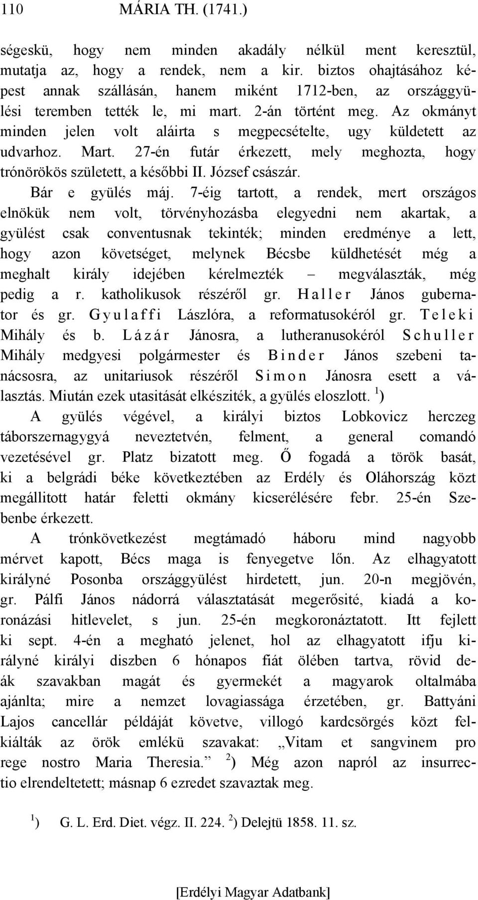 Az okmányt minden jelen volt aláirta s megpecsételte, ugy küldetett az udvarhoz. Mart. 27-én futár érkezett, mely meghozta, hogy trónörökös született, a későbbi II. József császár. Bár e gyülés máj.