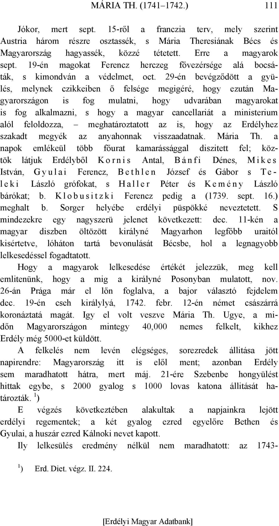 29-én bevégződött a gyülés, melynek czikkeiben ő felsége megigéré, hogy ezután Magyarországon is fog mulatni, hogy udvarában magyarokat is fog alkalmazni, s hogy a magyar cancellariát a ministerium