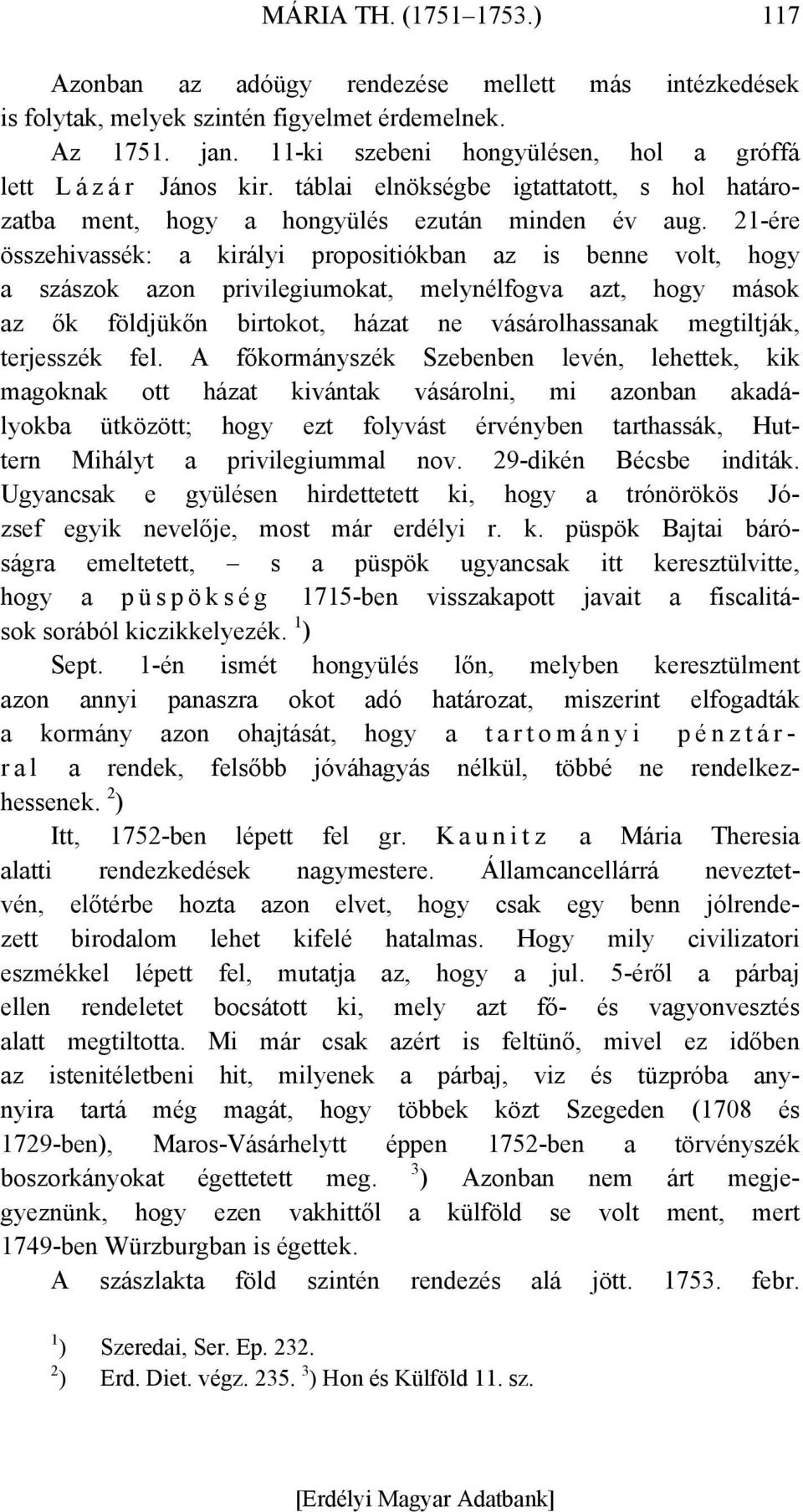 21-ére összehivassék: a királyi propositiókban az is benne volt, hogy a szászok azon privilegiumokat, melynélfogva azt, hogy mások az ők földjükőn birtokot, házat ne vásárolhassanak megtiltják,