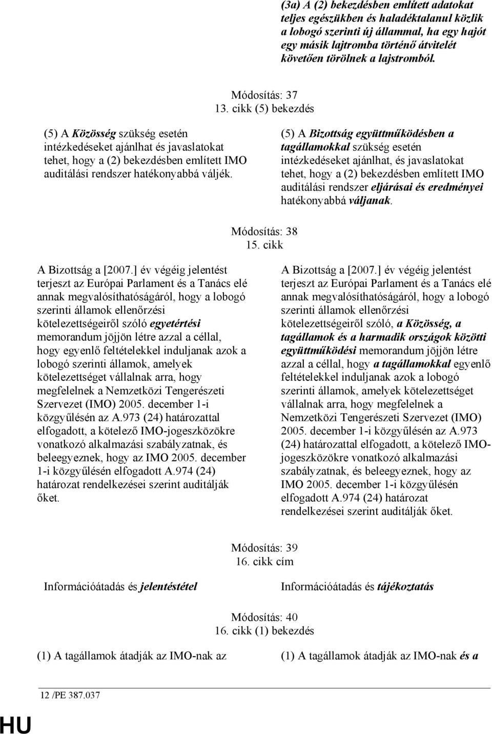 (5) A Bizottság együttmőködésben a tagállamokkal szükség esetén intézkedéseket ajánlhat, és javaslatokat tehet, hogy a (2) bekezdésben említett IMO auditálási rendszer eljárásai és eredményei