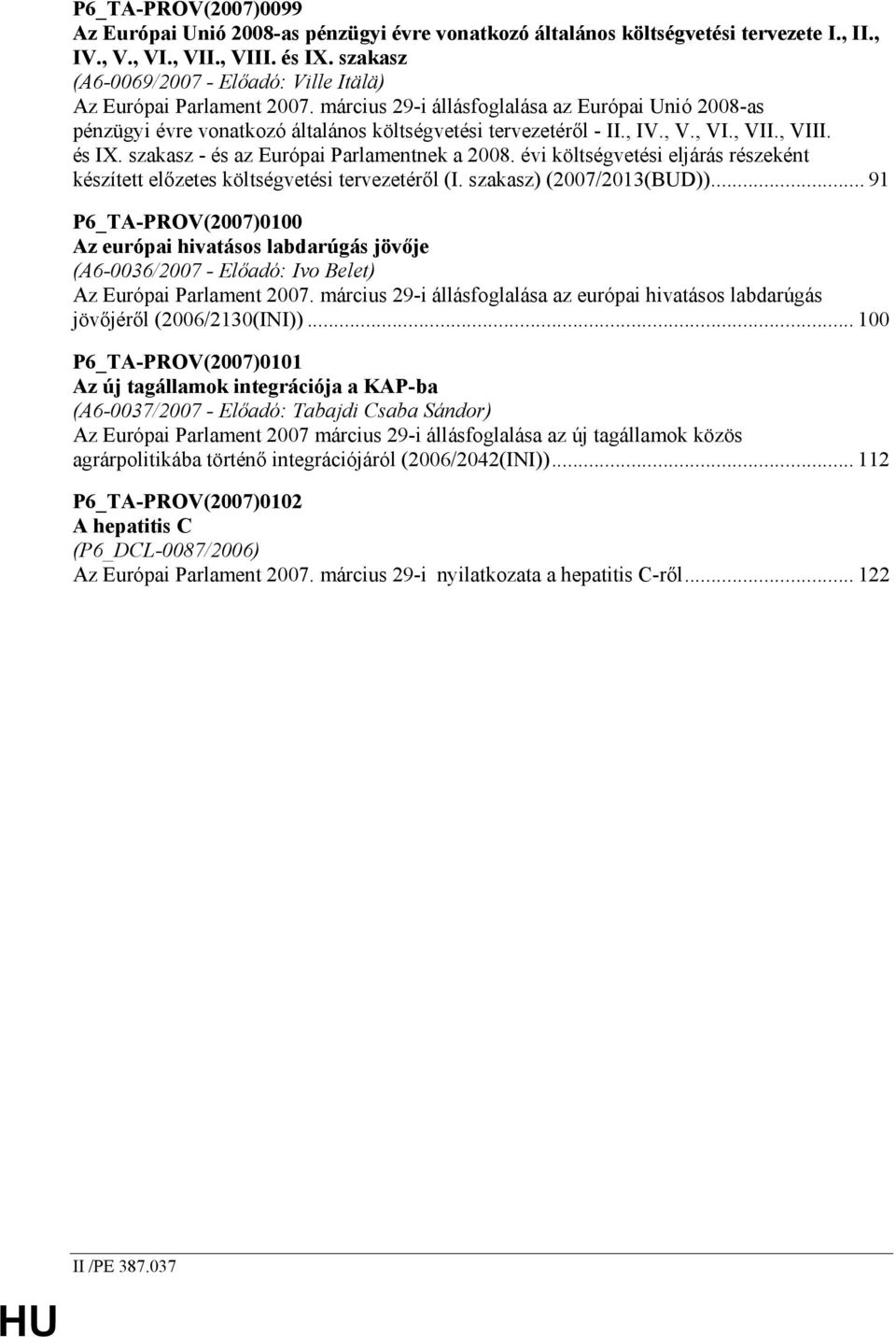 , VI., VII., VIII. és IX. szakasz - és az Európai Parlamentnek a 2008. évi költségvetési eljárás részeként készített elızetes költségvetési tervezetérıl (I. szakasz) (2007/2013(BUD)).