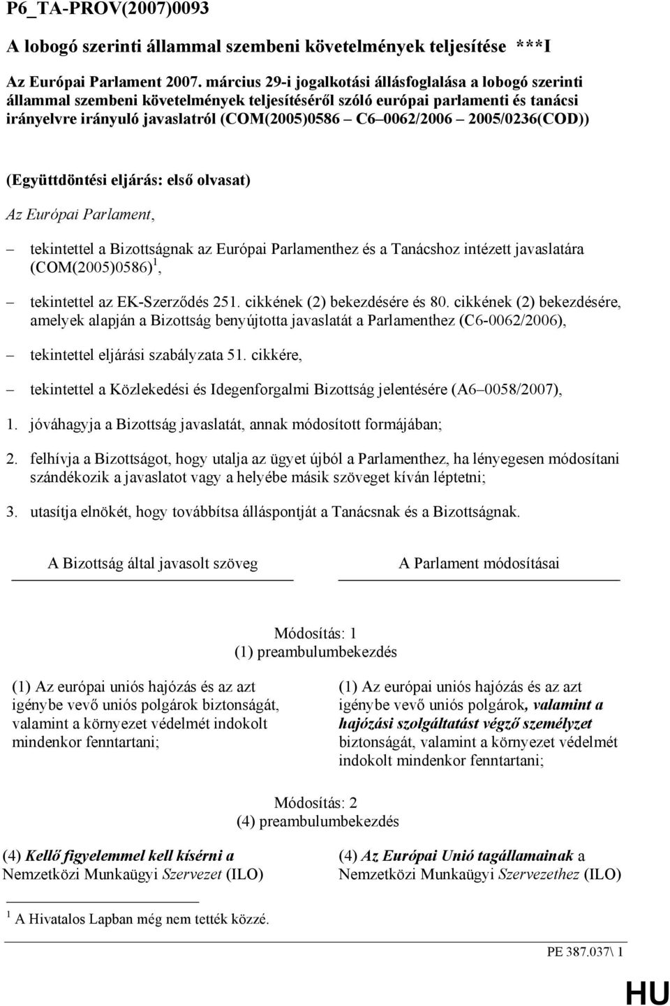 0062/2006 2005/0236(COD)) (Együttdöntési eljárás: elsı olvasat) Az Európai Parlament, tekintettel a Bizottságnak az Európai Parlamenthez és a Tanácshoz intézett javaslatára (COM(2005)0586) 1,