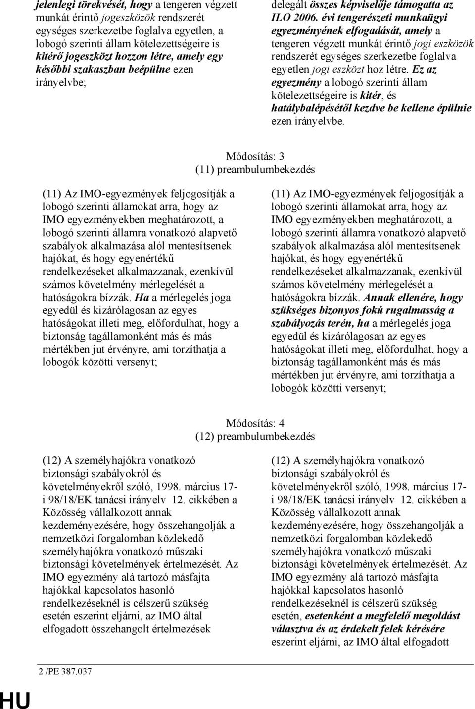 évi tengerészeti munkaügyi egyezményének elfogadását, amely a tengeren végzett munkát érintı jogi eszközök rendszerét egységes szerkezetbe foglalva egyetlen jogi eszközt hoz létre.