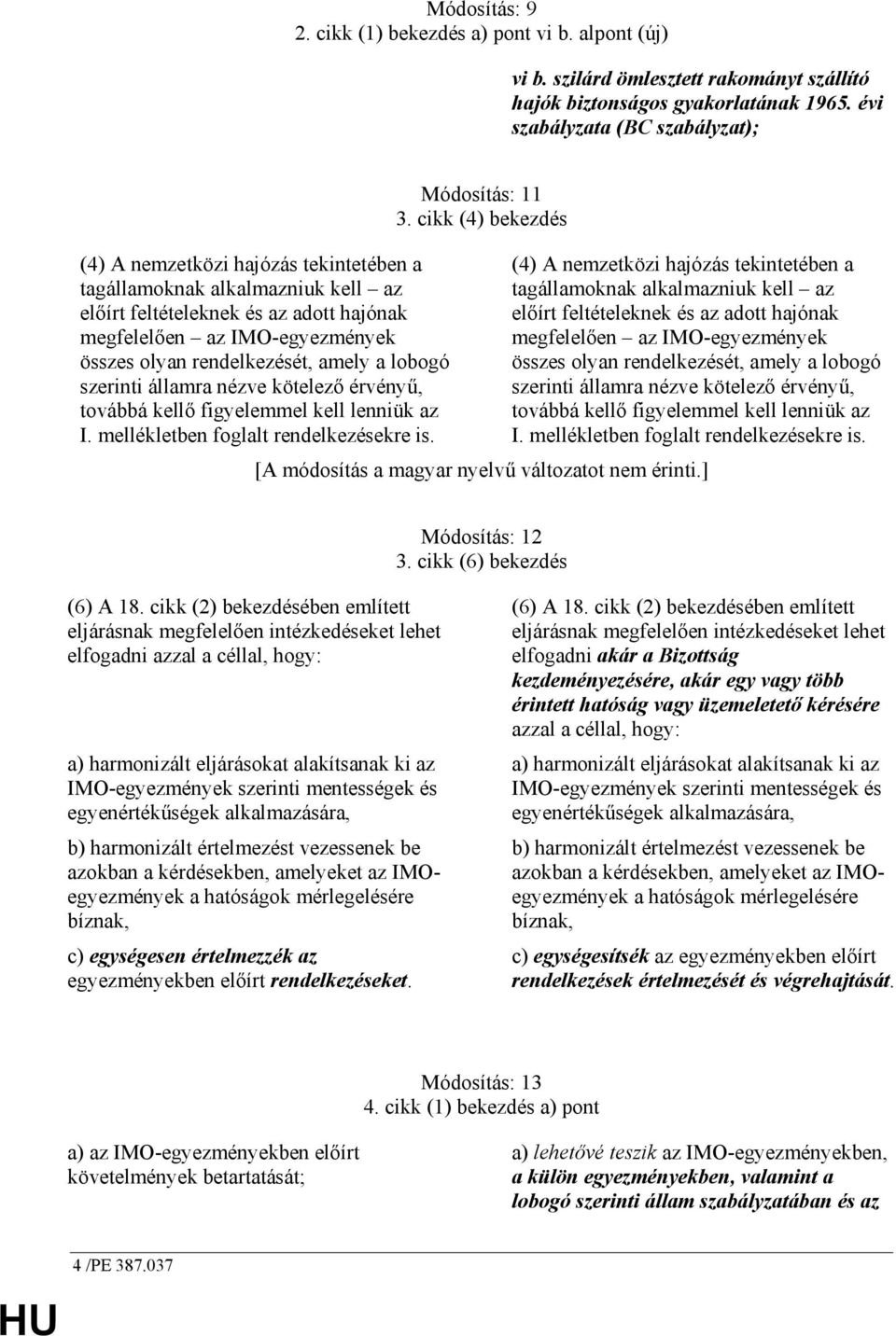 rendelkezését, amely a lobogó szerinti államra nézve kötelezı érvényő, továbbá kellı figyelemmel kell lenniük az I. mellékletben foglalt rendelkezésekre is. Módosítás: 11 3.