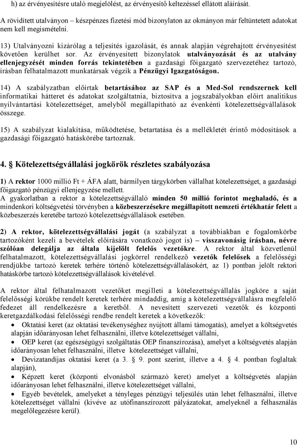 13) Utalványozni kizárólag a teljesítés igazolását, és annak alapján végrehajtott érvényesítést követően kerülhet sor.