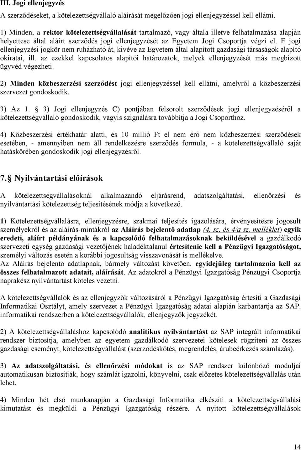 E jogi ellenjegyzési jogkör nem ruházható át, kivéve az Egyetem által alapított gazdasági társaságok alapító okiratai, ill.