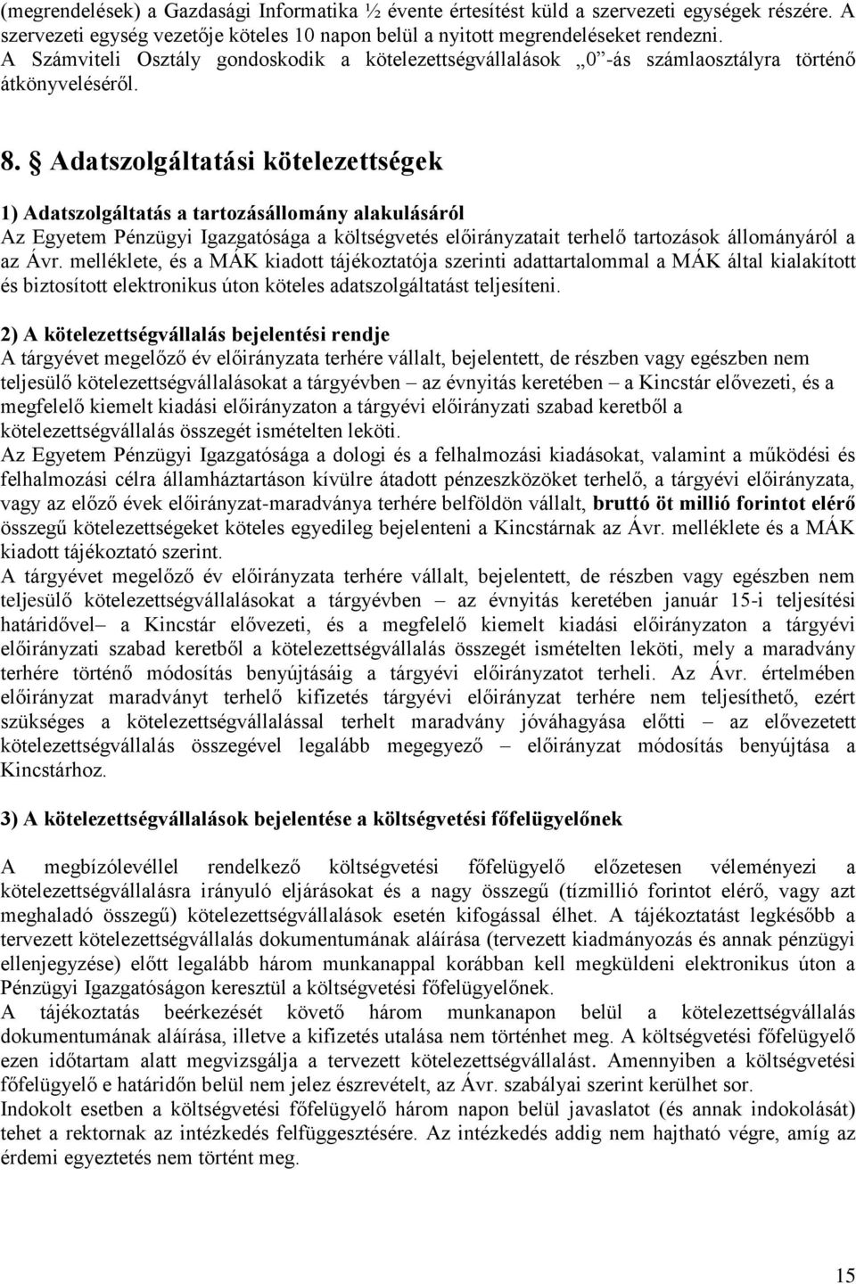 Adatszolgáltatási kötelezettségek 1) Adatszolgáltatás a tartozásállomány alakulásáról Az Egyetem Pénzügyi Igazgatósága a költségvetés előirányzatait terhelő tartozások állományáról a az Ávr.