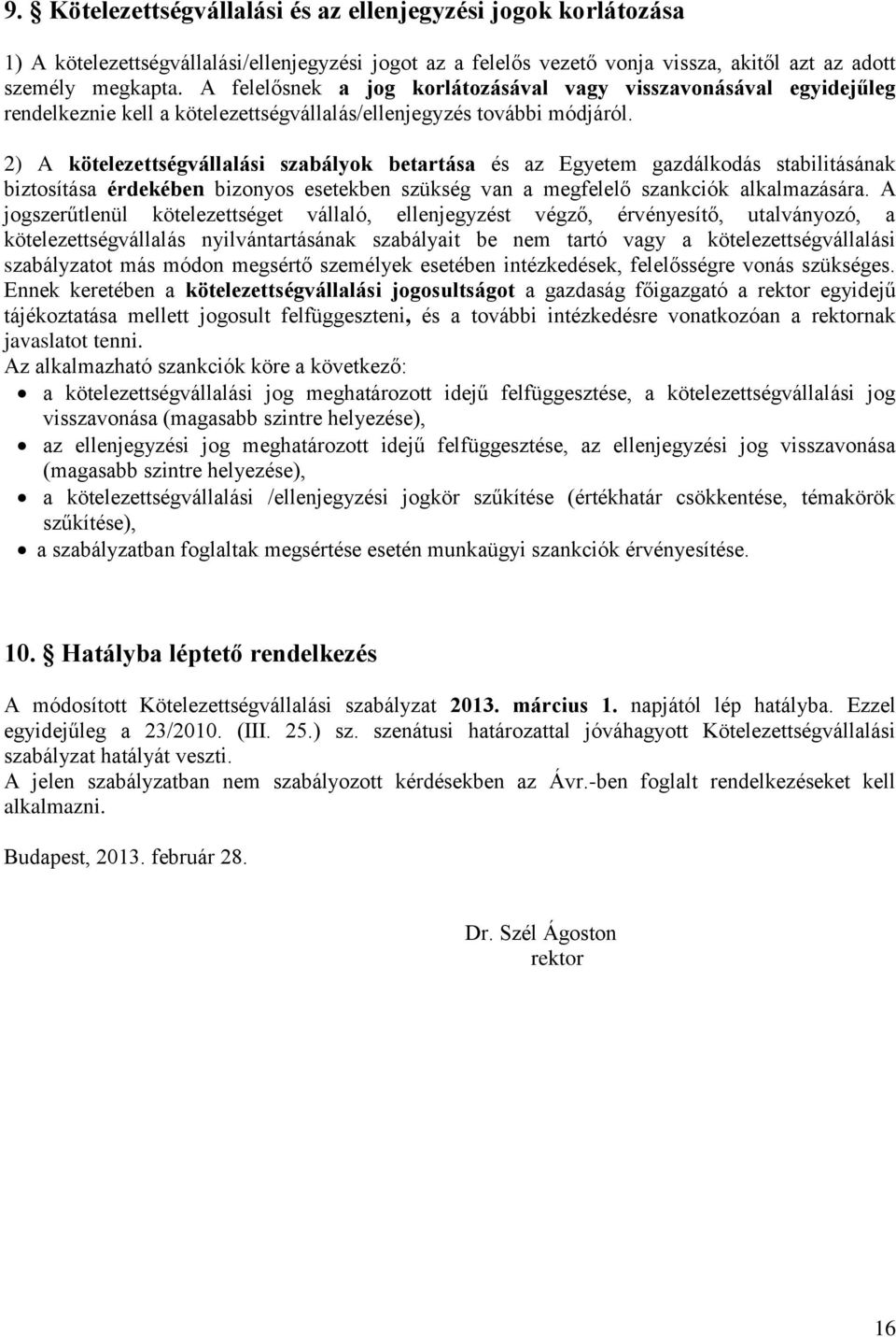 2) A kötelezettségvállalási szabályok betartása és az Egyetem gazdálkodás stabilitásának biztosítása érdekében bizonyos esetekben szükség van a megfelelő szankciók alkalmazására.