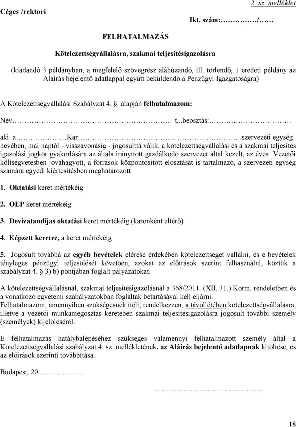 .szervezeti egység nevében, mai naptól - visszavonásig - jogosulttá válik, a kötelezettségvállalási és a szakmai teljesítés igazolási jogkör gyakorlására az általa irányított gazdálkodó szervezet