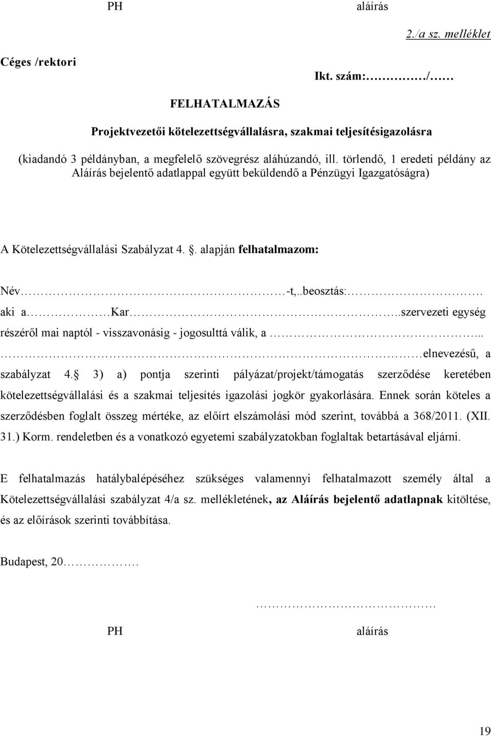 törlendő, 1 eredeti példány az Aláírás bejelentő adatlappal együtt beküldendő a Pénzügyi Igazgatóságra) A Kötelezettségvállalási Szabályzat 4.. alapján felhatalmazom: Név -t,..beosztás:. aki a Kar.