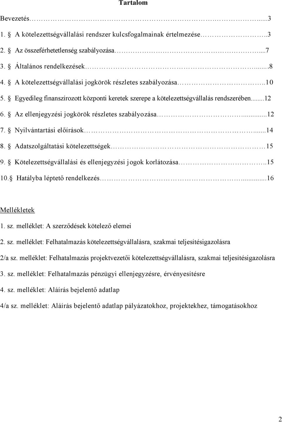 Az ellenjegyzési jogkörök részletes szabályozása...12 7. Nyilvántartási előírások...14 8. Adatszolgáltatási kötelezettségek 15 9. Kötelezettségvállalási és ellenjegyzési jogok korlátozása..15 10.