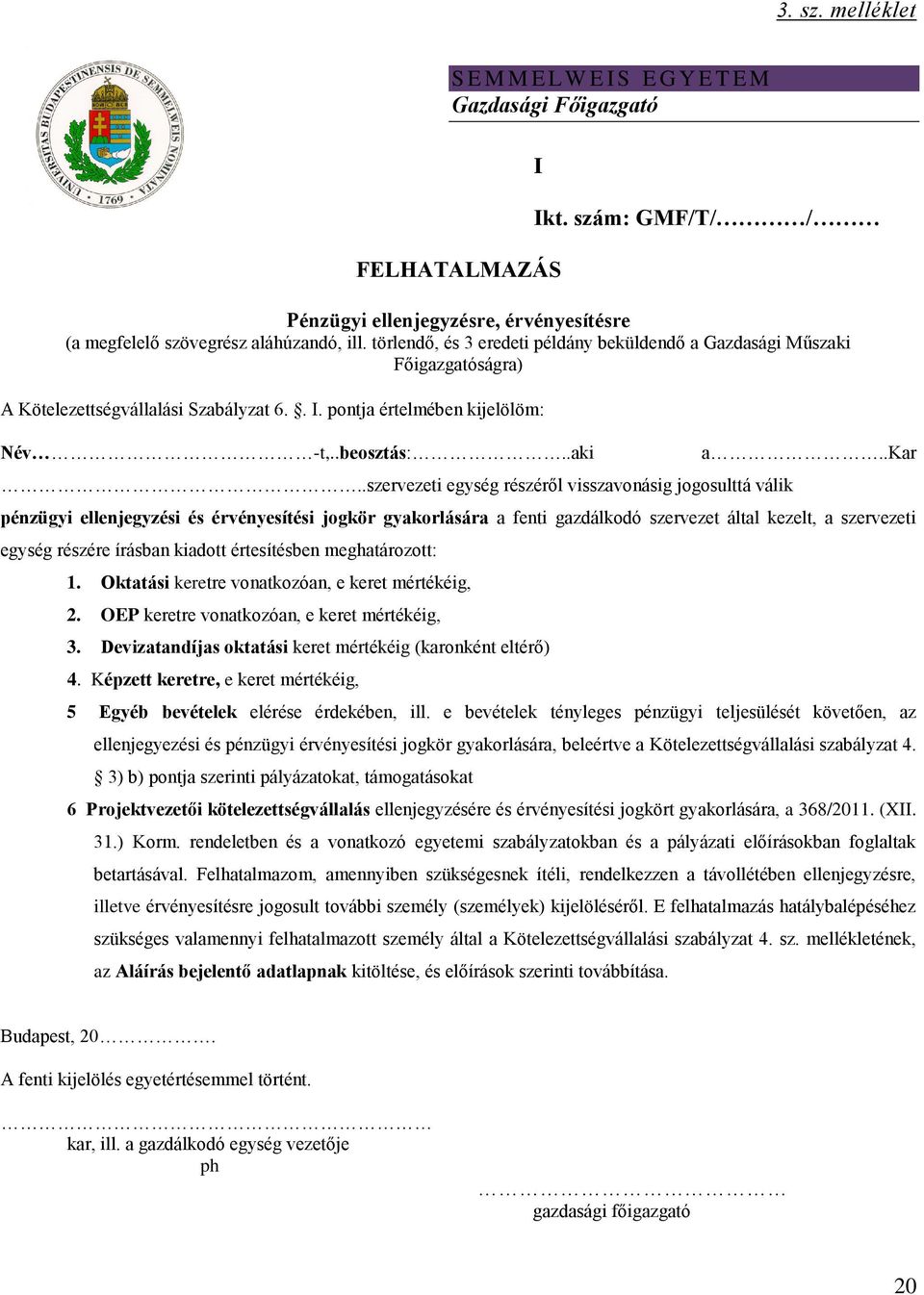 .kar pénzügyi ellenjegyzési és érvényesítési jogkör gyakorlására a fenti gazdálkodó szervezet által kezelt, a szervezeti egység részére írásban kiadott értesítésben meghatározott: 1.