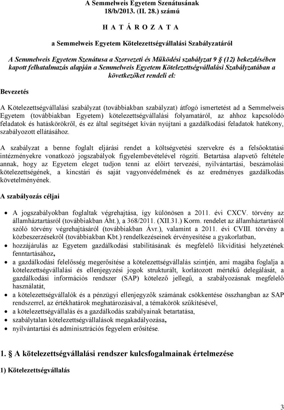 alapján a Semmelweis Egyetem Kötelezettségvállalási Szabályzatában a következőket rendeli el: Bevezetés A Kötelezettségvállalási szabályzat (továbbiakban szabályzat) átfogó ismertetést ad a