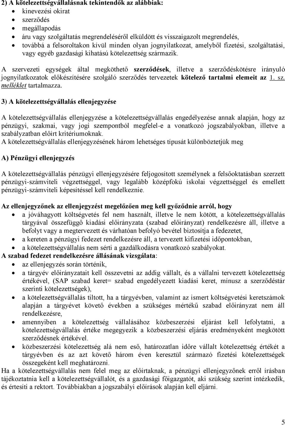 A szervezeti egységek által megköthető szerződések, illetve a szerződéskötésre irányuló jognyilatkozatok előkészítésére szolgáló szerződés tervezetek kötelező tartalmi elemeit az 1. sz. melléklet tartalmazza.