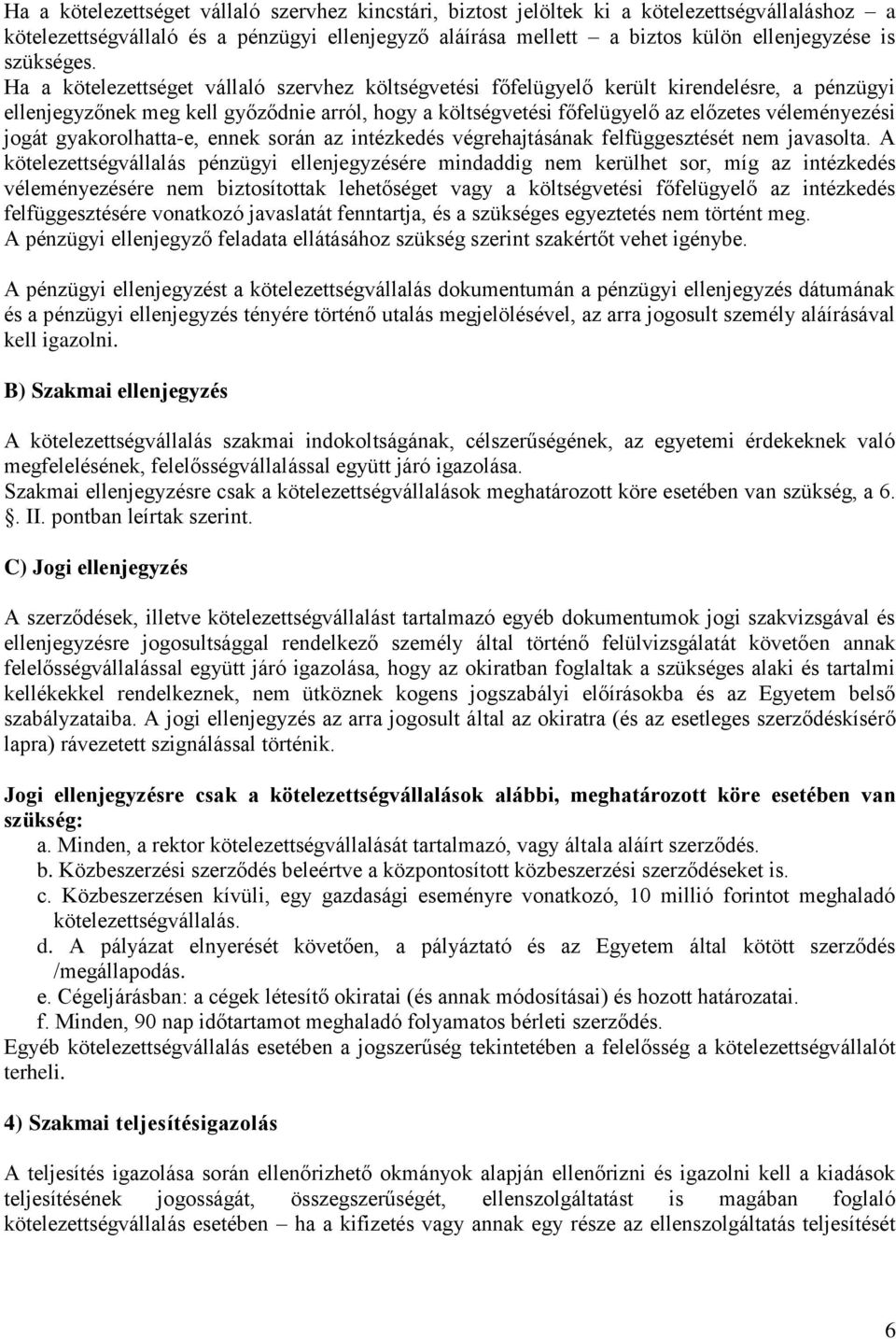 Ha a kötelezettséget vállaló szervhez költségvetési főfelügyelő került kirendelésre, a pénzügyi ellenjegyzőnek meg kell győződnie arról, hogy a költségvetési főfelügyelő az előzetes véleményezési