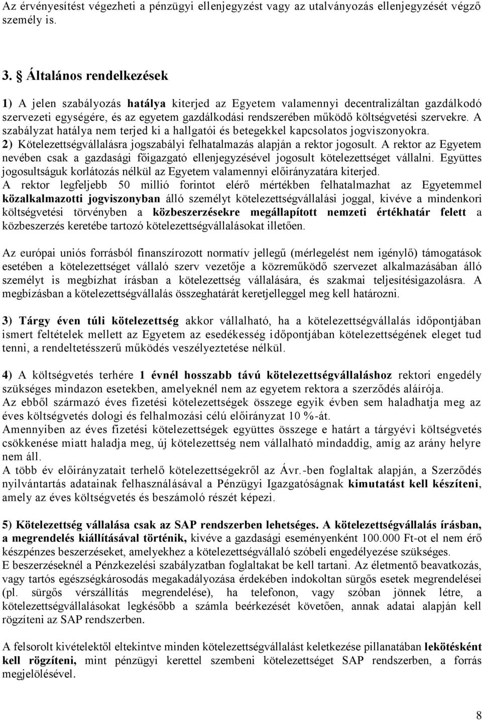 szervekre. A szabályzat hatálya nem terjed ki a hallgatói és betegekkel kapcsolatos jogviszonyokra. 2) Kötelezettségvállalásra jogszabályi felhatalmazás alapján a rektor jogosult.