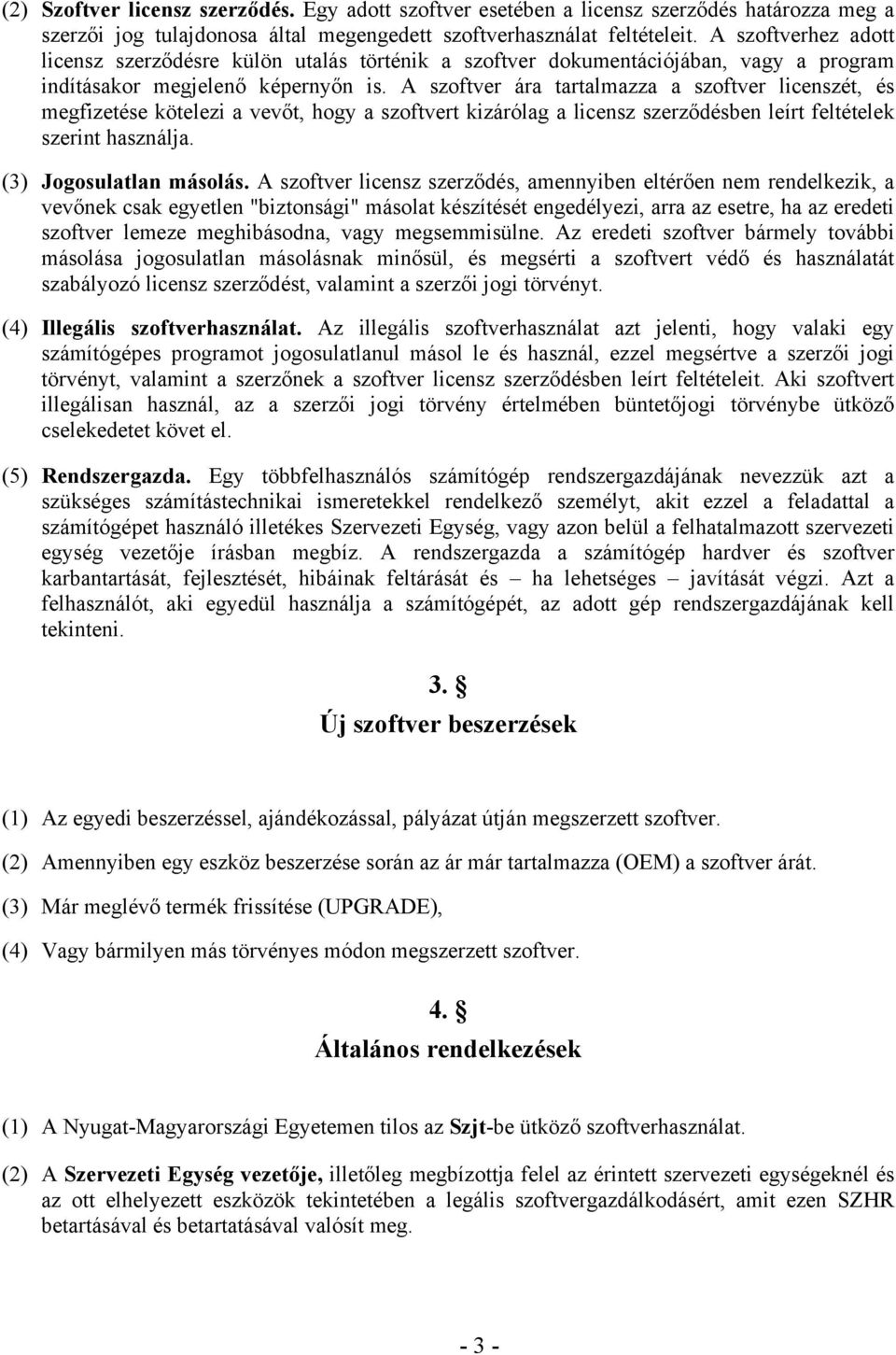 A szoftver ára tartalmazza a szoftver licenszét, és megfizetése kötelezi a vevőt, hogy a szoftvert kizárólag a licensz szerződésben leírt feltételek szerint használja. (3) Jogosulatlan másolás.