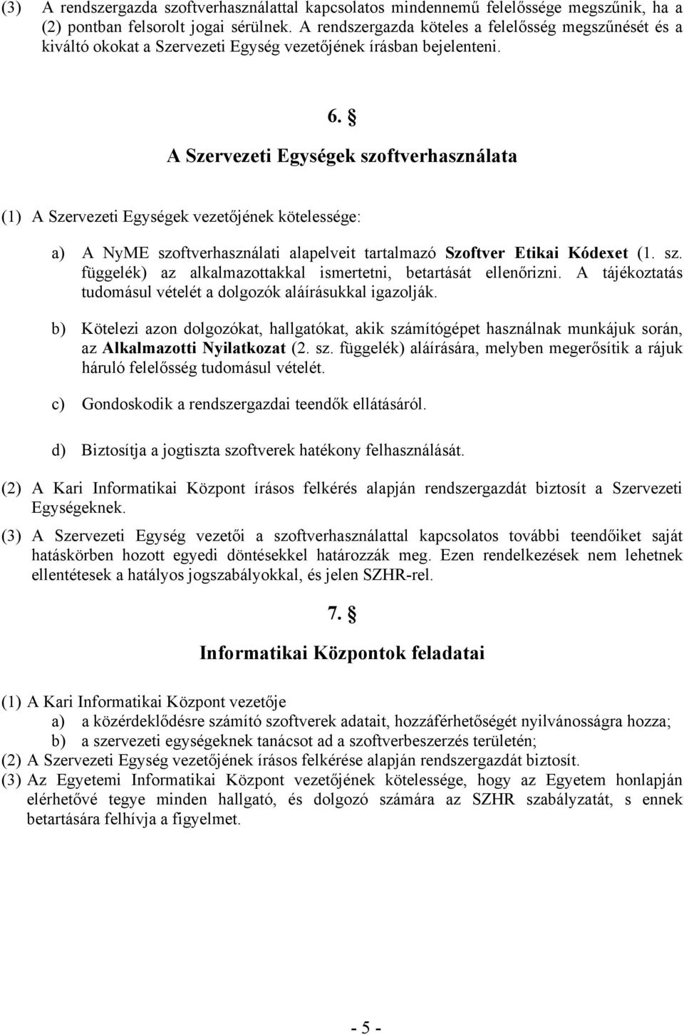 A Szervezeti Egységek szoftverhasználata (1) A Szervezeti Egységek vezetőjének kötelessége: a) A NyME szoftverhasználati alapelveit tartalmazó Szoftver Etikai Kódexet (1. sz. függelék) az alkalmazottakkal ismertetni, betartását ellenőrizni.