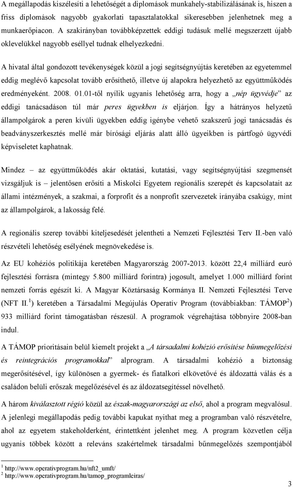 A hivatal által gondozott tevékenységek közül a jogi segítségnyújtás keretében az egyetemmel eddig meglévő kapcsolat tovább erősíthető, illetve új alapokra helyezhető az együttműködés eredményeként.