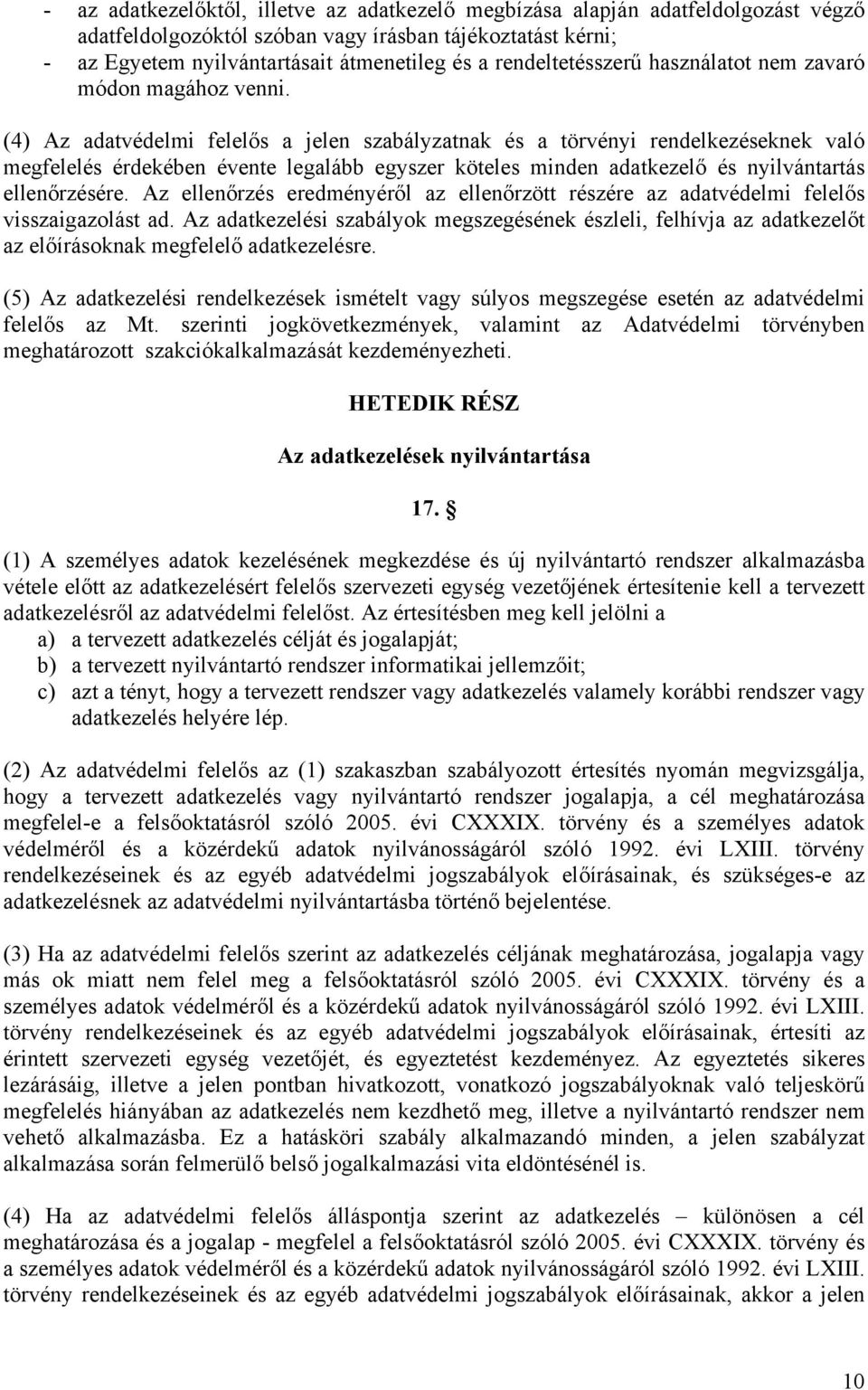 (4) Az adatvédelmi felelős a jelen szabályzatnak és a törvényi rendelkezéseknek való megfelelés érdekében évente legalább egyszer köteles minden adatkezelő és nyilvántartás ellenőrzésére.