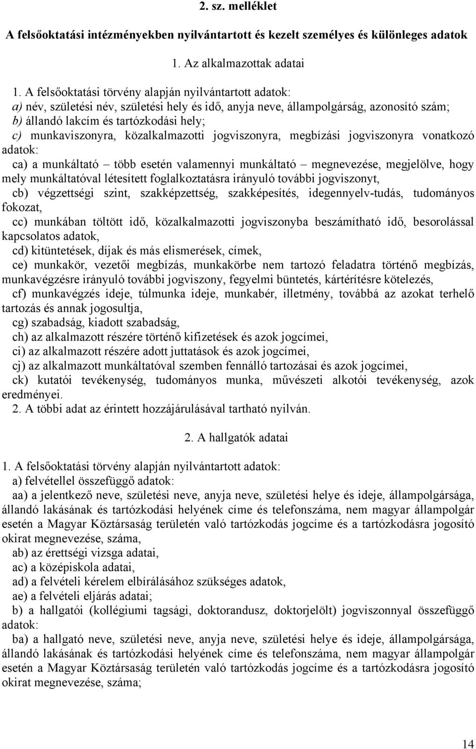 munkaviszonyra, közalkalmazotti jogviszonyra, megbízási jogviszonyra vonatkozó adatok: ca) a munkáltató több esetén valamennyi munkáltató megnevezése, megjelölve, hogy mely munkáltatóval létesített