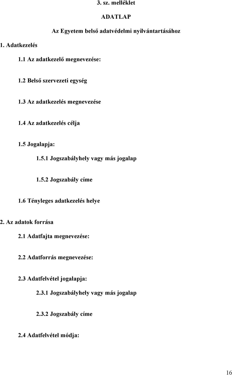 5.2 Jogszabály címe 1.6 Tényleges adatkezelés helye 2. Az adatok forrása 2.1 Adatfajta megnevezése: 2.