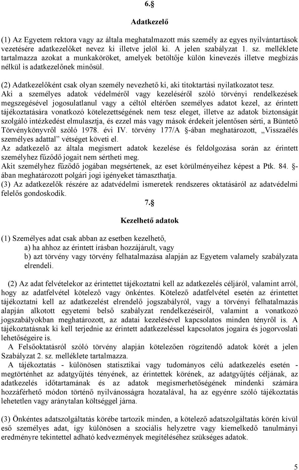 bályzat 1. sz. melléklete tartalmazza azokat a munkaköröket, amelyek betöltője külön kinevezés illetve megbízás nélkül is adatkezelőnek minősül.