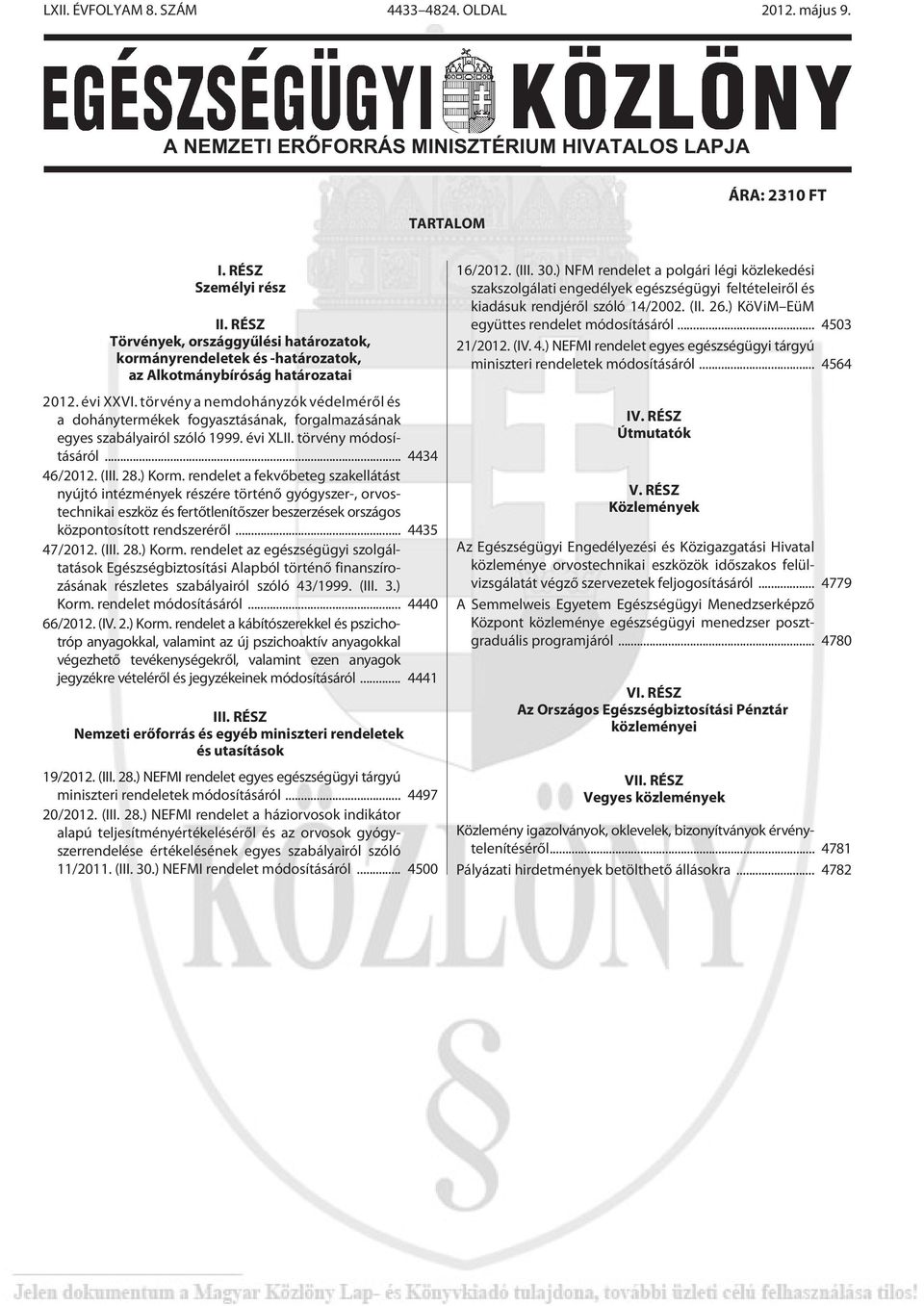 törvény a nemdohányzók védelmérõl és a dohánytermékek fogyasztásának, forgalmazásának egyes szabályairól szóló 1999. évi XLII. törvény módosításáról... 4434 46/2012. (III. 28.) Korm.