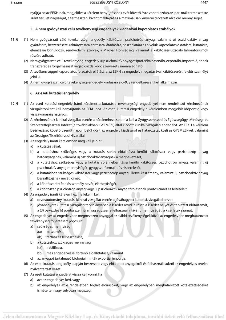 (1) Nem gyógyászati célú tevékenységi engedély kábítószer, pszichotróp anyag, valamint új pszichoaktív anyag gyártására, beszerzésére, raktározására, tartására, átadására, használatára és a velük