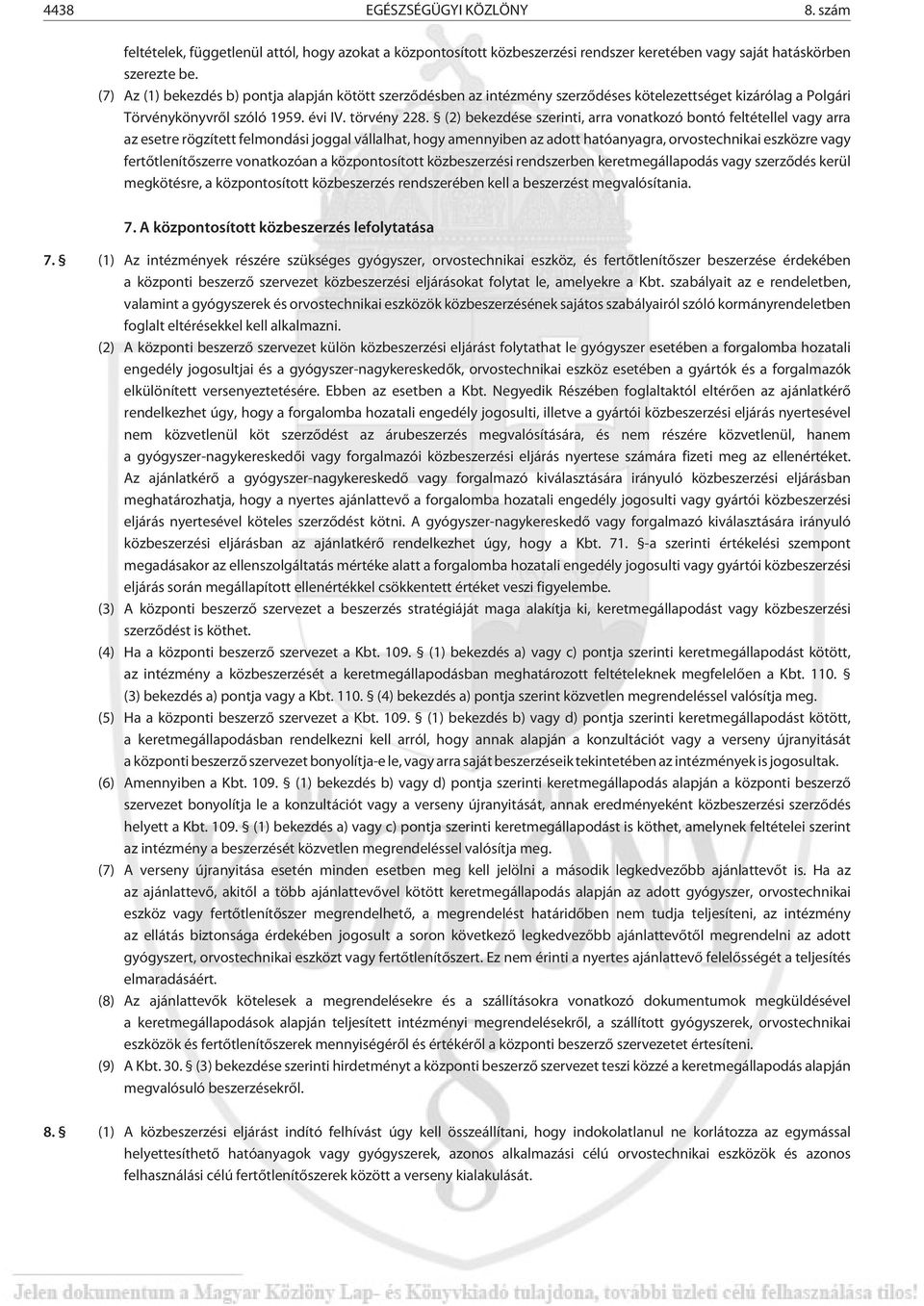 (2) bekezdése szerinti, arra vonatkozó bontó feltétellel vagy arra az esetre rögzített felmondási joggal vállalhat, hogy amennyiben az adott hatóanyagra, orvostechnikai eszközre vagy