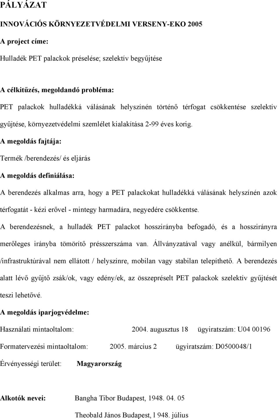 A megoldás fajtája: Termék /berendezés/ és eljárás A megoldás definiálása: A berendezés alkalmas arra, hogy a PET palackokat hulladékká válásának helyszínén azok térfogatát - kézi erővel - mintegy