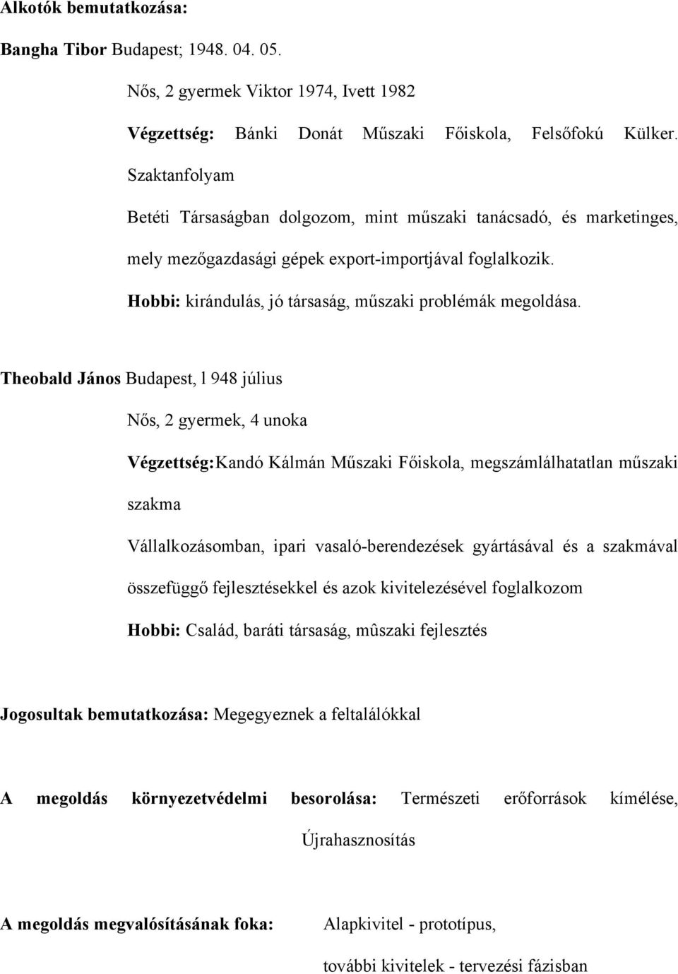 Theobald János Budapest, l 948 július Nős, 2 gyermek, 4 unoka Végzettség: Kandó Kálmán Műszaki Főiskola, megszámlálhatatlan műszaki szakma Vállalkozásomban, ipari vasaló-berendezések gyártásával és a