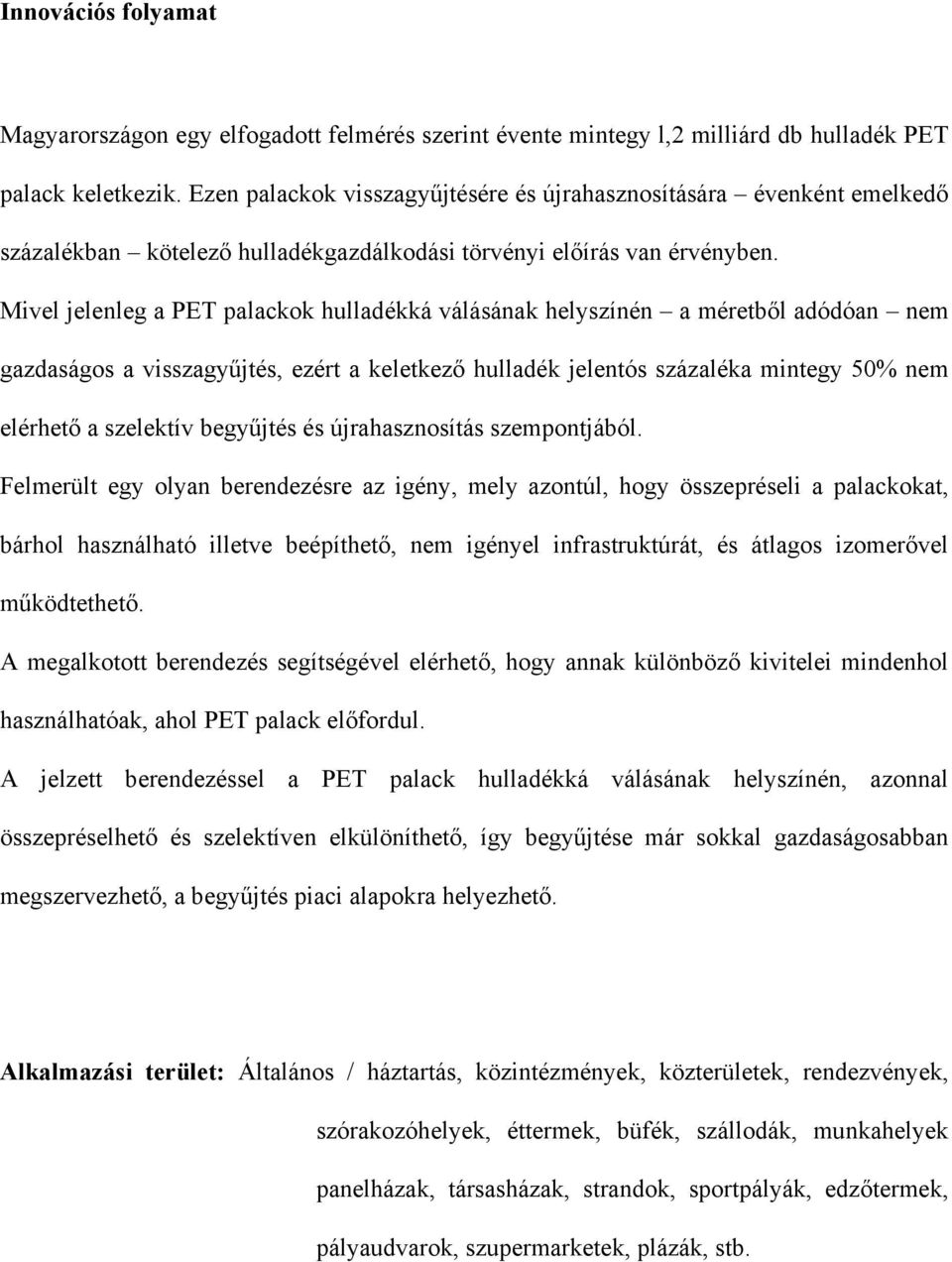 Mivel jelenleg a PET palackok hulladékká válásának helyszínén a méretből adódóan nem gazdaságos a visszagyűjtés, ezért a keletkező hulladék jelentós százaléka mintegy 50% nem elérhető a szelektív