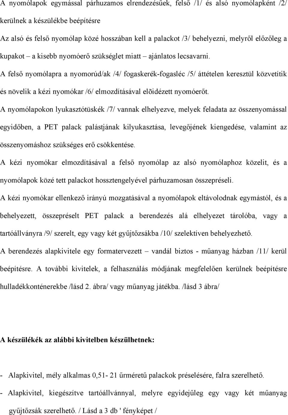 A felső nyomólapra a nyomorúd/ak /4/ fogaskerék-fogasléc /5/ áttételen keresztül közvetítik és növelik a kézi nyomókar /6/ elmozdításával elõidézett nyomóerőt.