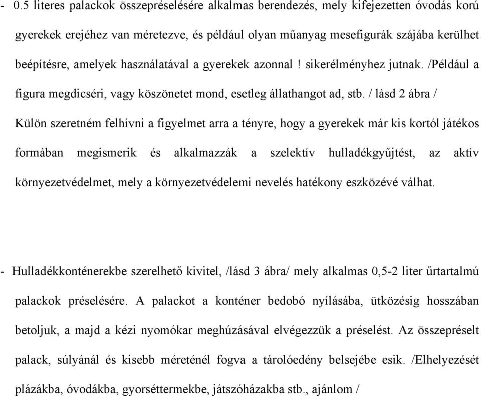 / lásd 2 ábra / Külön szeretném felhívni a figyelmet arra a tényre, hogy a gyerekek már kis kortól játékos formában megismerik és alkalmazzák a szelektív hulladékgyűjtést, az aktív környezetvédelmet,