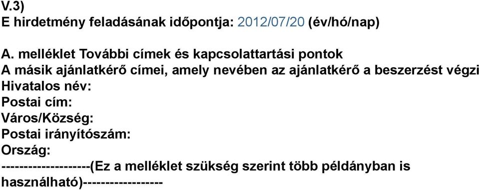 nevében az ajánlatkérő a beszerzést végzi Hivatalos név: Postai cím: Város/Község: Postai