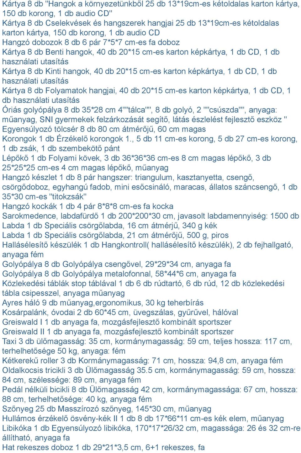 40 db 20*15 cm-es karton képkártya, 1 db CD, 1 db használati utasítás Kártya 8 db Folyamatok hangjai, 40 db 20*15 cm-es karton képkártya, 1 db CD, 1 db használati utasítás Óriás golyópálya 8 db 35*28