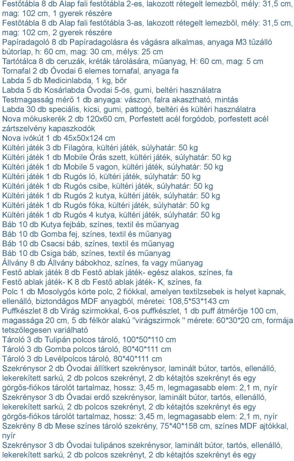 műanyag, H: 60 cm, mag: 5 cm Tornafal 2 db Óvodai 6 elemes tornafal, anyaga fa Labda 5 db Medicinlabda, 1 kg, bőr Labda 5 db Kosárlabda Óvodai 5-ös, gumi, beltéri használatra Testmagasság mérő 1 db