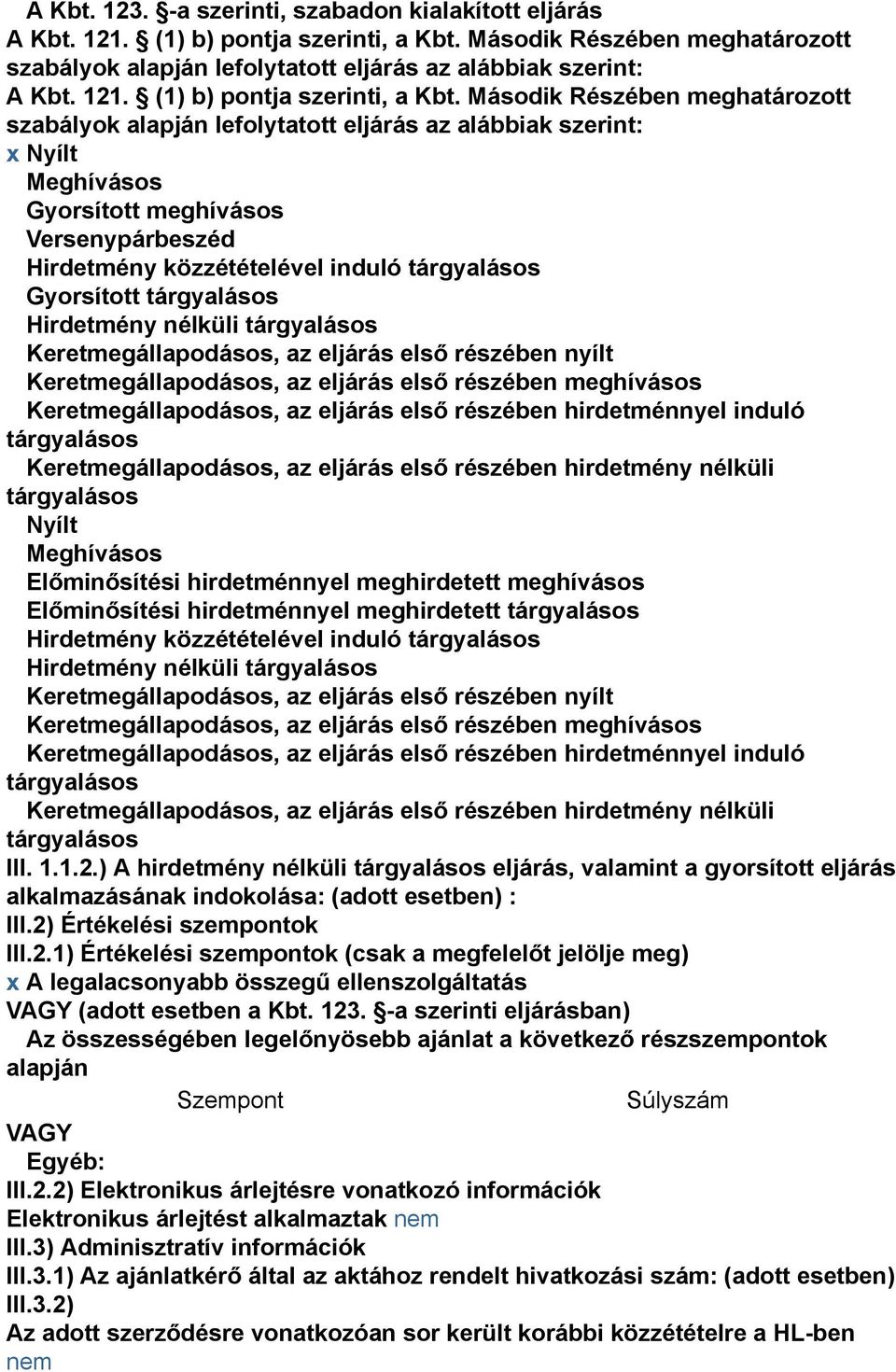 Második Részében meghatározott szabályok alapján lefolytatott eljárás az alábbiak szerint: x Nyílt Meghívásos Gyorsított meghívásos Versenypárbeszéd Hirdetmény közzétételével induló tárgyalásos