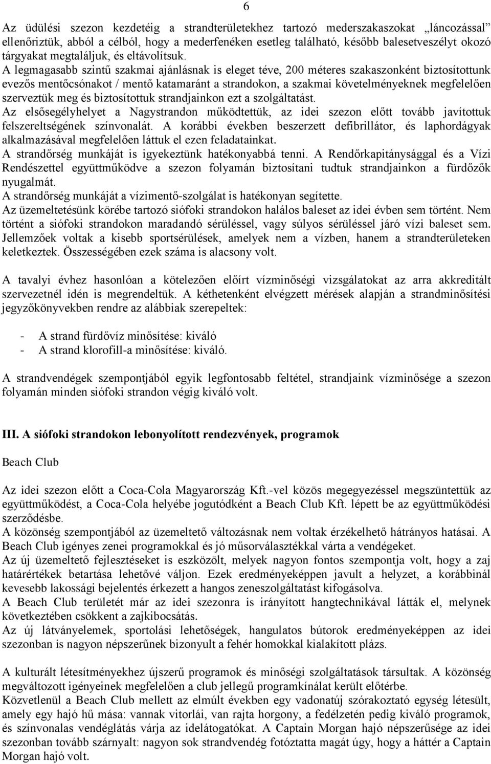 A legmagasabb szintű szakmai ajánlásnak is eleget téve, 200 méteres szakaszonként biztosítottunk evezős mentőcsónakot / mentő katamaránt a strandokon, a szakmai követelményeknek megfelelően