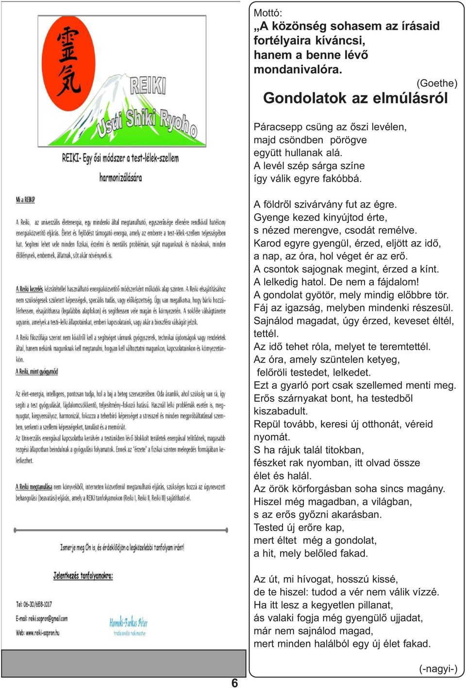 Gyenge kezed kinyújtod érte, s nézed merengve, csodát remélve. Karod egyre gyengül, érzed, eljött az idõ, a nap, az óra, hol véget ér az erõ. A csontok sajognak megint, érzed a kínt. A lelkedig hatol.